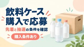 購入条件のある抽選キャンペーンの案内：飲料ケース購入で応募、先着と抽選の条件を確認、購入条件あり