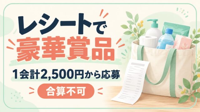 レシートで豪華賞品。1会計2,500円から応募。合算不可