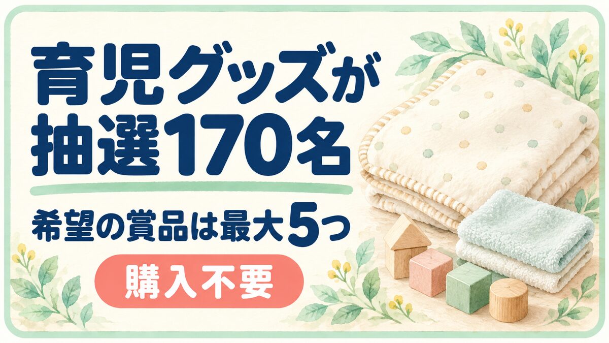 育児グッズが抽選170名。希望の賞品は最大5つ。購入不要。