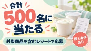 合計500名に当たる、対象商品を含むレシートで応募、購入条件あり