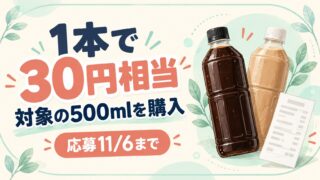 1本で30円相当。対象の500mlを購入。応募11/6まで